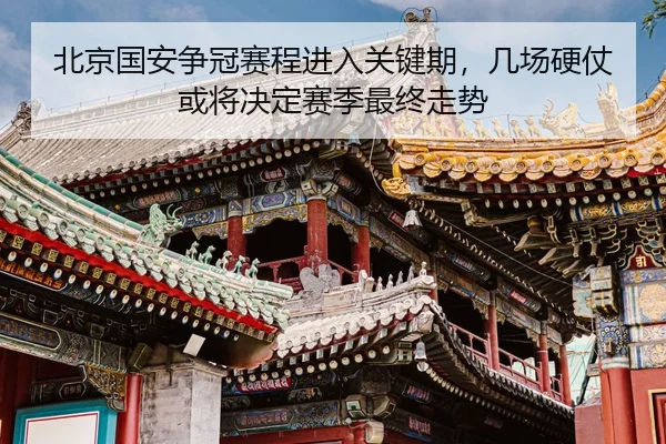 北京国安争冠赛程进入关键期，几场硬仗或将决定赛季最终走势 | DouYu